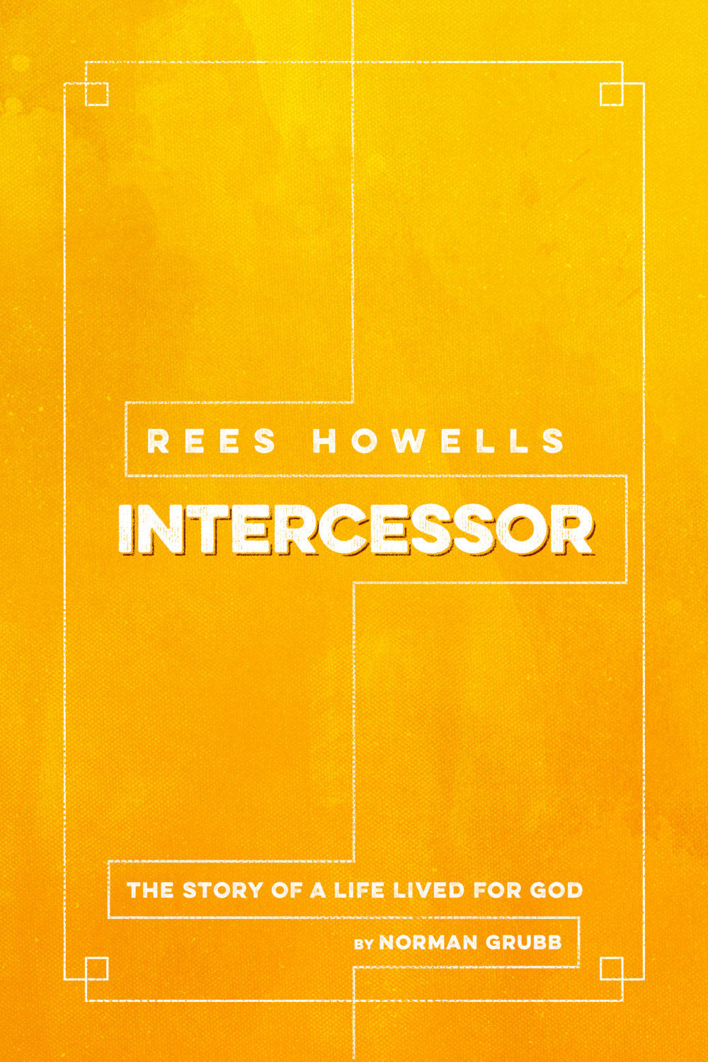 Rees Howells Intercessor by Norman Grubb CLC Publications