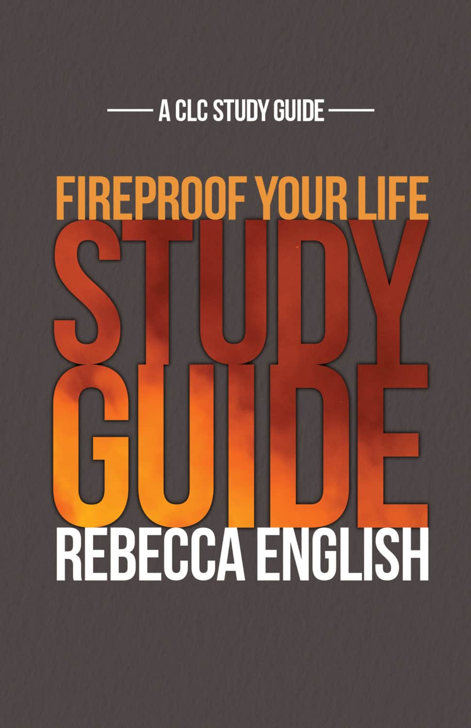 Fireproof Your Life Study Guide by Rebecca English CLC Publications