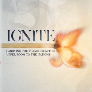 Ignite: Carrying the Flame from the Upper Room to the Nations 9781619583085